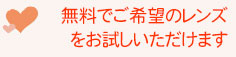 無料でご希望のコンタクトレンズをお試し頂けます